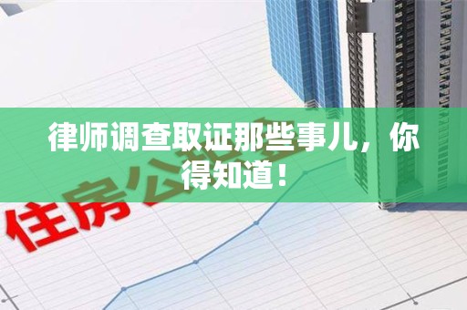 昌江律师调查取证那些事儿，你得知道！