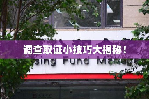 昌江调查取证小技巧大揭秘！