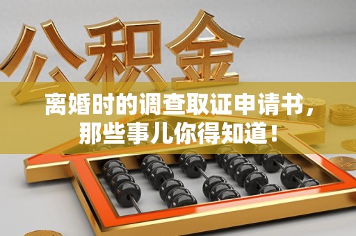 昌江离婚时的调查取证申请书，那些事儿你得知道！