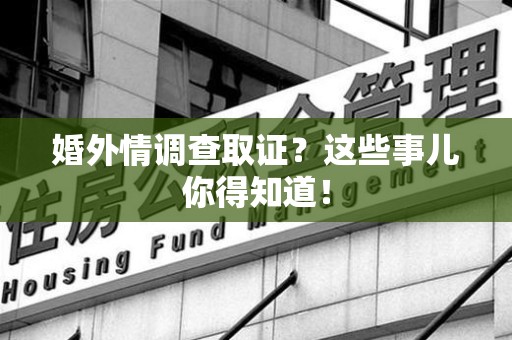 昌江婚外情调查取证？这些事儿你得知道！