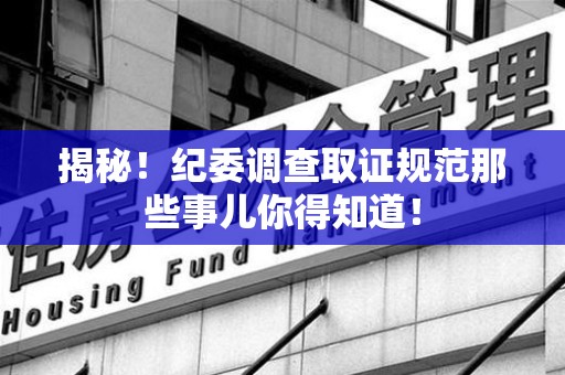 昌江揭秘！纪委调查取证规范那些事儿你得知道！