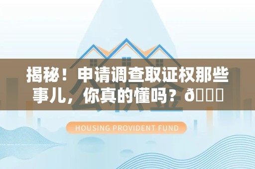 昌江揭秘！申请调查取证权那些事儿，你真的懂吗？😎