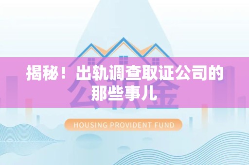 昌江揭秘！出轨调查取证公司的那些事儿