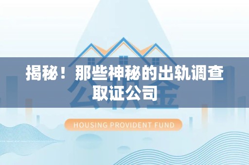 昌江揭秘！那些神秘的出轨调查取证公司