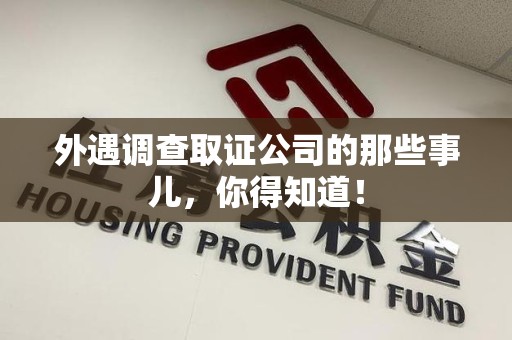 昌江外遇调查取证公司的那些事儿，你得知道！