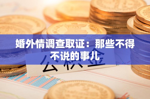 昌江婚外情调查取证：那些不得不说的事儿