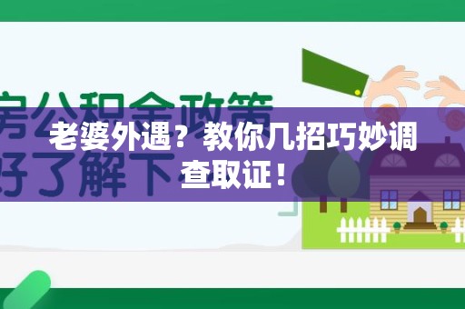 昌江老婆外遇？教你几招巧妙调查取证！