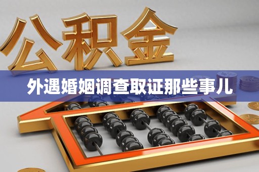 昌江外遇婚姻调查取证那些事儿