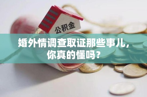 昌江婚外情调查取证那些事儿，你真的懂吗？