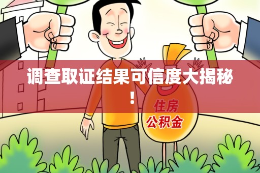 昌江调查取证结果可信度大揭秘！