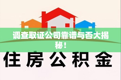 昌江调查取证公司靠谱与否大揭秘！