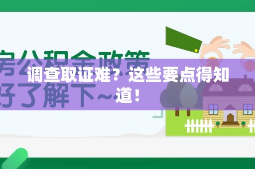 昌江调查取证难？这些要点得知道！