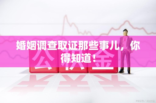 昌江婚姻调查取证那些事儿，你得知道！