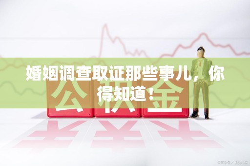 昌江婚姻调查取证那些事儿，你得知道！
