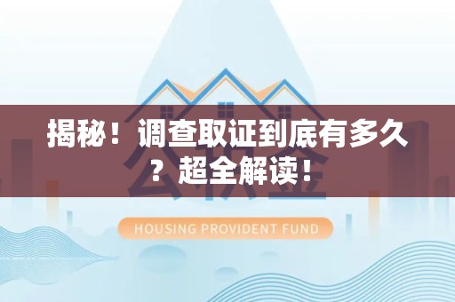 昌江揭秘！调查取证到底有多久？超全解读！